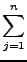 $\displaystyle \sum_{{j = 1}}^{n}$
