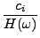 $\displaystyle {\frac{{c_i}}{{H(\omega)}}}$