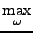 $\displaystyle \max_{\omega}^{}$