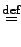 $\displaystyle \defin$